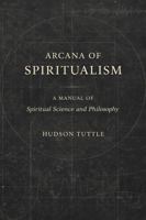 Arcana of Spiritualism: A Modern Rendering of the Early 20th Century Edition B0GQZ5ZQG7 Book Cover
