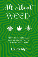All About Weed: 1000+ Philosophical, Fun, Random, Trippy, Healing Questions B0BPSM25TQ Book Cover