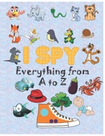 i spy Everything from A to Z: Activity book for kids , coloring book, I Spy Animals For Kids, Alphabet Activity, fun guessing game, 2-5 year olds B08B7KXZY9 Book Cover