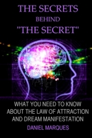 The Secrets behind The Secret: What you Need to Know about the Law of Attraction and Dream Manifestation 1463585853 Book Cover