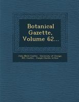 The Botanical Gazette, Volume 62... 124717932X Book Cover