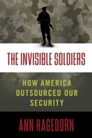 The Invisible Soldiers: How America Outsourced Our Security 1416598804 Book Cover