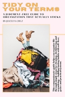 Tidy on Your Terms: A judgment-free guide to organization that actually sticks B0DY7D9HSY Book Cover