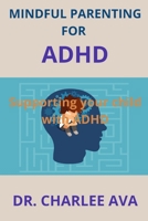Mindful Parenting for ADHD: Supporting your child with ADHD B0BF31V4BS Book Cover