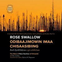 Rose Swallow Odibaajimowin Imaa Chisaasibiing: The Story of Rose Swallow of Chisasibi 0973054298 Book Cover