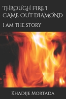 THROUGH FIRE I CAME OUT DIAMOND: I AM THE STORY B0F6NGYZYV Book Cover