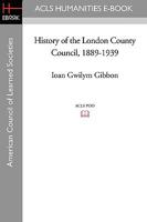 History of the London County Council, 1889-1939 1597404810 Book Cover