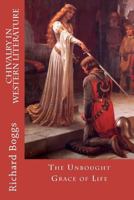 Chivalry in Western Literature: The Unbought Grace of Life 1480027502 Book Cover