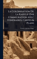 La Colonisation De La Kabylie Par L'immigration Avec ItinÃ(c)raires, Cartes & Plans (French Edition) 1024841790 Book Cover
