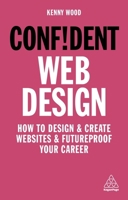 Confident Web Design : How to Design and Create Websites and Futureproof Your Career 1789663458 Book Cover