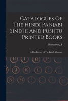 Catalogues of the Hindi, Panjabi, Sindhi, and Pushtu printed books in the library of the British Museum 9354032079 Book Cover