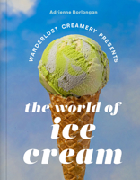 The Wanderlust Creamery Presents: The World of Ice Cream 1419769936 Book Cover