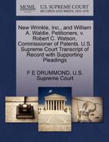 New Wrinkle, Inc., and William A. Waldie, Petitioners, v. Robert C. Watson, Commissioner of Patents. U.S. Supreme Court Transcript of Record with Supporting Pleadings 1270400045 Book Cover