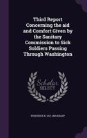 Third Report Concerning the Aid and Comfort Given by the Sanitary Commission to Sick Soldiers Passing Through Washington 1359353305 Book Cover