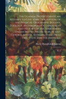 The Uganda Protectorate; an Attempt to Give Some Description of the Physical Geography, Botany, Zoology, Anthropology, Languages and History of the ... the Congo Free State and the Rift Vall: V. 2 1021496723 Book Cover