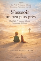 S’asseoir un peu plus près: Du Petit Prince au Christ : le courage d'aimer (French Edition) B0GFFBK44C Book Cover