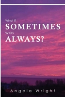 What If Sometimes was Always 0578709821 Book Cover