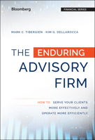 The Enduring Advisory Firm: How to Serve Your Clients More Effectively and Operate More Efficiently (Bloomberg Press) 1119108764 Book Cover