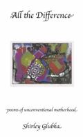 All the Difference: poems of unconventional motherhood 0966648129 Book Cover