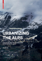 Urbanizing the Alps: Strategies for the Densification of Mountain Villages 3035617198 Book Cover