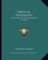 Oriental Philosophy: The Story of the Teachers of the East 0766131572 Book Cover