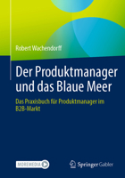 Der Produktmanager und das Blaue Meer: Das Praxisbuch für Produktmanager im B2B-Markt (German Edition) 3662698536 Book Cover