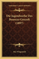 Die Jugendwerke Des Benozzo Gozzoli (1897) 1168348366 Book Cover