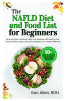 The NAFLD Diet and Food List for Beginners: Reversing Non-Alcoholic Fatty Liver Disease with Healing Anti-Inflammatory Foods, Liver Detox Recipes & a 4-Week Meal Plan B0FJXNSBW1 Book Cover
