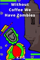 Without Coffee We Have Zombies (English Version) B0B65JHMK2 Book Cover