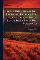 Sulla Discussione Del Progetto Di Legge Per Modificazioni Della Legge Sulla Tassa Del Macinato (Italian Edition) 1023990148 Book Cover
