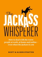 The Jackass Whisperer: How to deal with the worst people at work, at home and online—even when the Jackass is you 1989025730 Book Cover