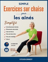 Simple Exercices sur chaise pour les aînés: Exercices amusants et faciles pour s’étirer en sécurité, améliorer le bien-être, renforcer la force, ... mobilité et perdre du poids (French Edition) B0FS228191 Book Cover