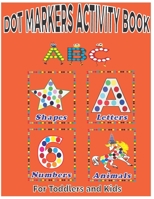 Dot Markers Activity Book for toddlers and Kids: Learn the alphabet, number and shape for toddlers - Paint Dots For Toddler - Preschool - Kindergarten B093QCHWZN Book Cover