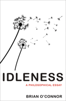 Idleness. A Philosophical Essay by Brian O'Connor 0691167524 Book Cover