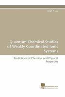 Quantum Chemical Studies of Weakly Coordinated Ionic Systems: Predictions of Chemical and Physical Properties 3838120647 Book Cover