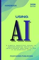 Using AI: A Practical Guide to Understanding and Using Artificial Intelligence in Everyday Life, Work, and Business (The Using AI Series) B0FYY9GKN4 Book Cover