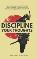 Discipline Your Thoughts: Uncover The Origins of Your Thoughts, Correct Common Thinking Errors, and Critically and Logically Assess Your Beliefs 1793894671 Book Cover