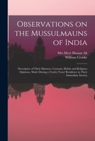 Observations on the Mussulmauns of India descriptive of their manners, customs, habits and religious opinions made during a twelve years' resedence in their immediate society 1014690560 Book Cover