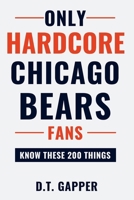 Only HARDCORE Chicago Bears Fans Know These 200 Things: Deep-Cut Trivia, Hidden Stories, and Surprising Facts from Every Era of Chicago Bears History (200 Facts for HARDCORE Fans) B0H374W9Q7 Book Cover