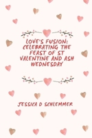 Love's fusion: Celebrating the Feast of St. Valentine and Ash Wednesday" is a B0CTH3LFWD Book Cover