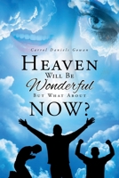 Heaven Will Be Wonderful, But What About Now? 1639034854 Book Cover
