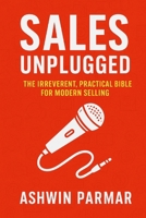Sales Unplugged: The Irreverent, Practical Bible for Modern Selling B0HJTPYQ58 Book Cover
