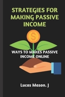 STRATEGIES FOR MAKING PASSIVE INCOME: WAYS TO MAKE PASSIVE INCOME ONLINE B0BJYZKQZV Book Cover