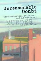 Unreasonable Doubt: Circumstantial Evidence And an Ordinary Murder in New Haven 1589880722 Book Cover