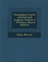 Theological tracts, selected and original Volume 2 1149569247 Book Cover