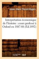 Interpra(c)Tation A(c)Conomique de L'Histoire: Cours Professa(c) a Oxford En 1887-88 (A0/00d.1892) 2012673929 Book Cover