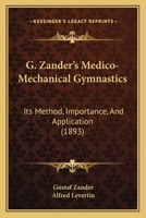 G. Zander's Medico-Mechanical Gymnastics: Its Method, Importance, And Application 1166024822 Book Cover