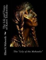The Life and Times of Kateri Tekakwitha: The "Lily of the Mohawks" 1523992875 Book Cover
