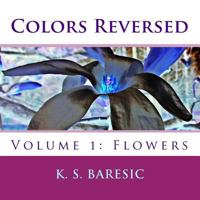 Colors Reversed: Volume 1: Flowers 1535408995 Book Cover