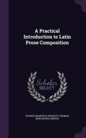 A Practical Introduction to Latin Prose Composition. Edited and rev. by George Granville Bradley 1116810697 Book Cover